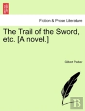 The Trail Of The Sword, Etc. (A Novel.)
