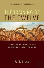 The Training Of The Twelve Â€“ Timeless Principles For Leadership Development