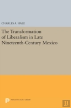 Bertrand.pt - The Transformation Of Liberalism In Late Nineteenth-Century Mexico