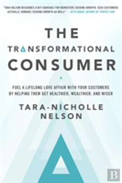 Bertrand.pt - The Transformational Consumer: Fuel A Lifelong Love Affair With Your Customers By Helping Them Get Healthier, Wealthier, And Wiser
