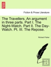 The Travellers. An Argument In Three Parts. Part I. The Night-Watch. Part Ii. The Day-Watch. Pt. Iii. The Repose.