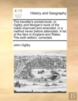 Bertrand.pt - The Traveller'S Pocket-Book; Or, Ogilby And Morgan'S Book Of The Roads Improved And Amended, In A Method Never Before Attempted.  A List Of The Fairs
