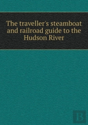 The Traveller'S Steamboat And Railroad Guide To The Hudson River