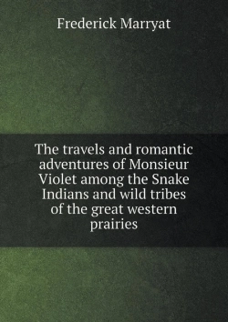Bertrand.pt - The Travels And Romantic Adventures Of Monsieur Violet Among The Snake Indians And Wild Tribes Of The Great Western Prairies
