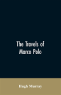 The Travels Of Marco Polo, Greatly Amended And Enlarged From Valuable Early Manuscripts Recently Published By The French Society Of Geography And In Italy By Count Baldelli Boni