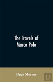 The Travels Of Marco Polo, Greatly Amended And Enlarged From Valuable Early Manuscripts Recently Published By The French Society Of Geography And In Italy By Count Baldelli Boni