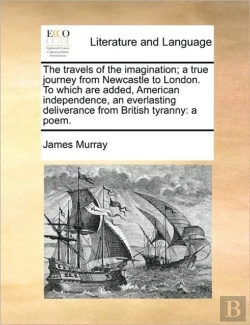 Bertrand.pt - The Travels Of The Imagination; A True Journey From Newcastle To London. To Which Are Added, American Independence, An Everlasting Deliverance From Br
