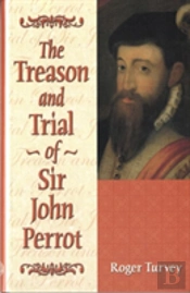 The Treason And Trial Of Sir John Perrot