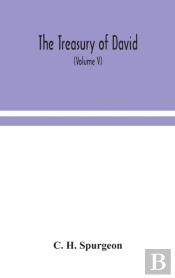 The Treasury Of David; An Original Exposition Of The Book Of Psalms