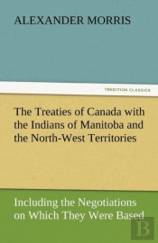 The Treaties Of Canada With The Indians Of Manitoba And The North-West Territories