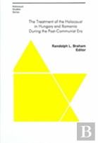The Treatment Of The Holocaust In Hungary And Romania During The Postâ€“Communist Era
