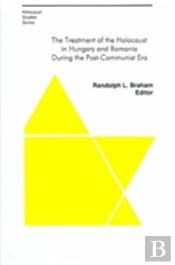The Treatment Of The Holocaust In Hungary And Romania During The Postâ€“Communist Era