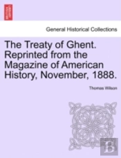 The Treaty Of Ghent. Reprinted From The