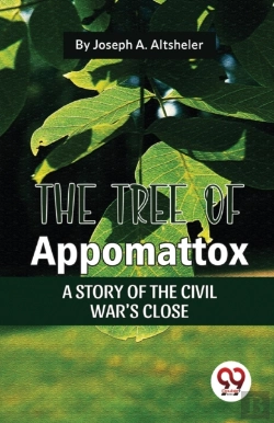 Bertrand.pt - The Tree Of Appomattox A Story Of The Civil War'S Close