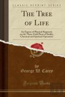 The Tree Of Life: An Expose Of Physical Regenesis On The Three-Fold Plane Of Bodily, Chemical And Spiritual Operation (Classic Reprint)