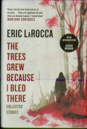 The Trees Grew Because I Bled There: Collected Stories