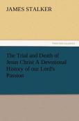The Trial And Death Of Jesus Christ A Devotional History Of Our Lord'S Passion