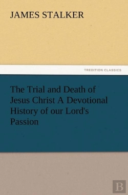 Bertrand.pt - The Trial And Death Of Jesus Christ A Devotional History Of Our Lord'S Passion