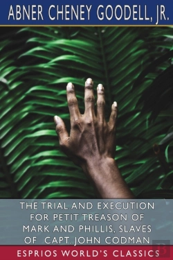 Bertrand.pt - The Trial And Execution For Petit Treason Of Mark And Phillis, Slaves Of Capt. John Codman (Esprios Classics)