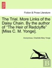 The Trial. More Links Of The Daisy Chain. By The Author Of 'The Heir Of Redclyffe' (Miss C. M. Yonge).