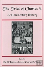 The Trial Of Charles I - A Documentary History