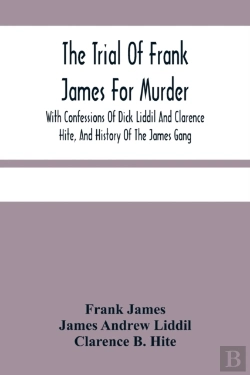 Bertrand.pt - The Trial Of Frank James For Murder. With Confessions Of Dick Liddil And Clarence Hite, And History Of The James Gang