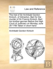 The Trial Of Sir Archibald Gordon Kinloc