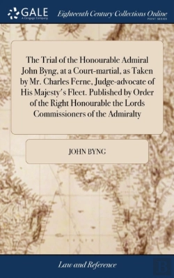 Bertrand.pt - The Trial Of The Honourable Admiral John Byng, At A Court-Martial, As Taken By Mr. Charles Ferne, Judge-Advocate Of His Majesty'S Fleet. Published By Order Of The Right Honourable The Lords Commission