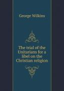 The Trial Of The Unitarians For A Libel On The Christian Religion