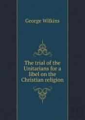 The Trial Of The Unitarians For A Libel On The Christian Religion