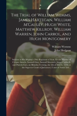 Bertrand.pt - The Trial Of William Wemms, James Hartegan, William M'Cauley, Hugh White, Matthew Killroy, William Warren, John Carrol, And Hugh Montgomery