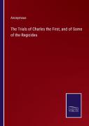The Trials Of Charles The First, And Of Some Of The Regicides