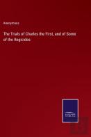 The Trials Of Charles The First, And Of Some Of The Regicides