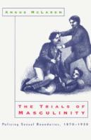 The Trials Of Masculinity Â€“ Policing Sexual Boundaries, 1870â€“1930