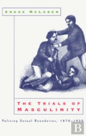 The Trials Of Masculinity Â€“ Policing Sexual Boundaries, 1870â€“1930