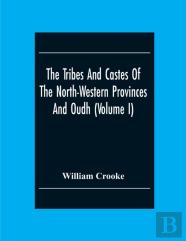 The Tribes And Castes Of The North-Western Provinces And Oudh (Volume I)