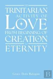 The Trinitarian Activity Of Love From Beginning Of Creation To Eternity