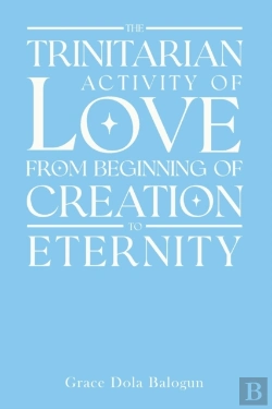 Bertrand.pt - The Trinitarian Activity Of Love From Beginning Of Creation To Eternity