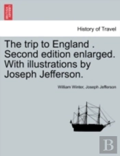 The Trip To England . Second Edition Enlarged. With Illustrations By Joseph Jefferson.