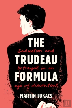 Bertrand.pt - The Trudeau Formula - Seduction And Betrayal In An Age Of Discontent
