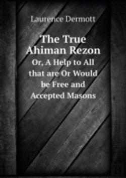 Bertrand.pt - The True Ahiman Rezon Or, A Help To All That Are Or Would Be Free And Accepted Masons
