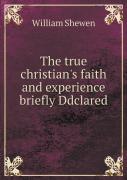 The True Christian'S Faith And Experience Briefly Ddclared