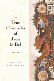 The True Chronicles Of Jean Le Bel, 1290 - 1360