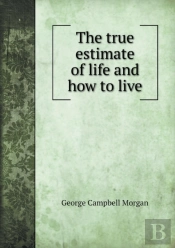 The True Estimate Of Life And How To Live