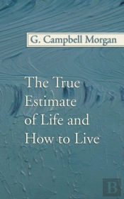 The True Estimate Of Life And How To Live