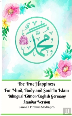 Bertrand.pt - The True Happiness For Mind, Body And Soul In Islam Bilingual Edition English Germany Standar Version