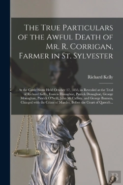 Bertrand.pt - The True Particulars Of The Awful Death Of Mr. R. Corrigan, Farmer In St. Sylvester (Microform)