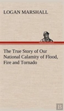 Bertrand.pt - The True Story Of Our National Calamity Of Flood, Fire And Tornado