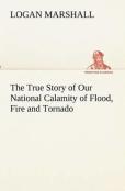 The True Story Of Our National Calamity Of Flood, Fire And Tornado