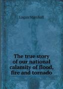 The True Story Of Our National Calamity Of Flood, Fire And Tornado